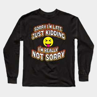 Sorry I'm Late Just Kidding I'm Really Not Sorry White Long Sleeve T-Shirt